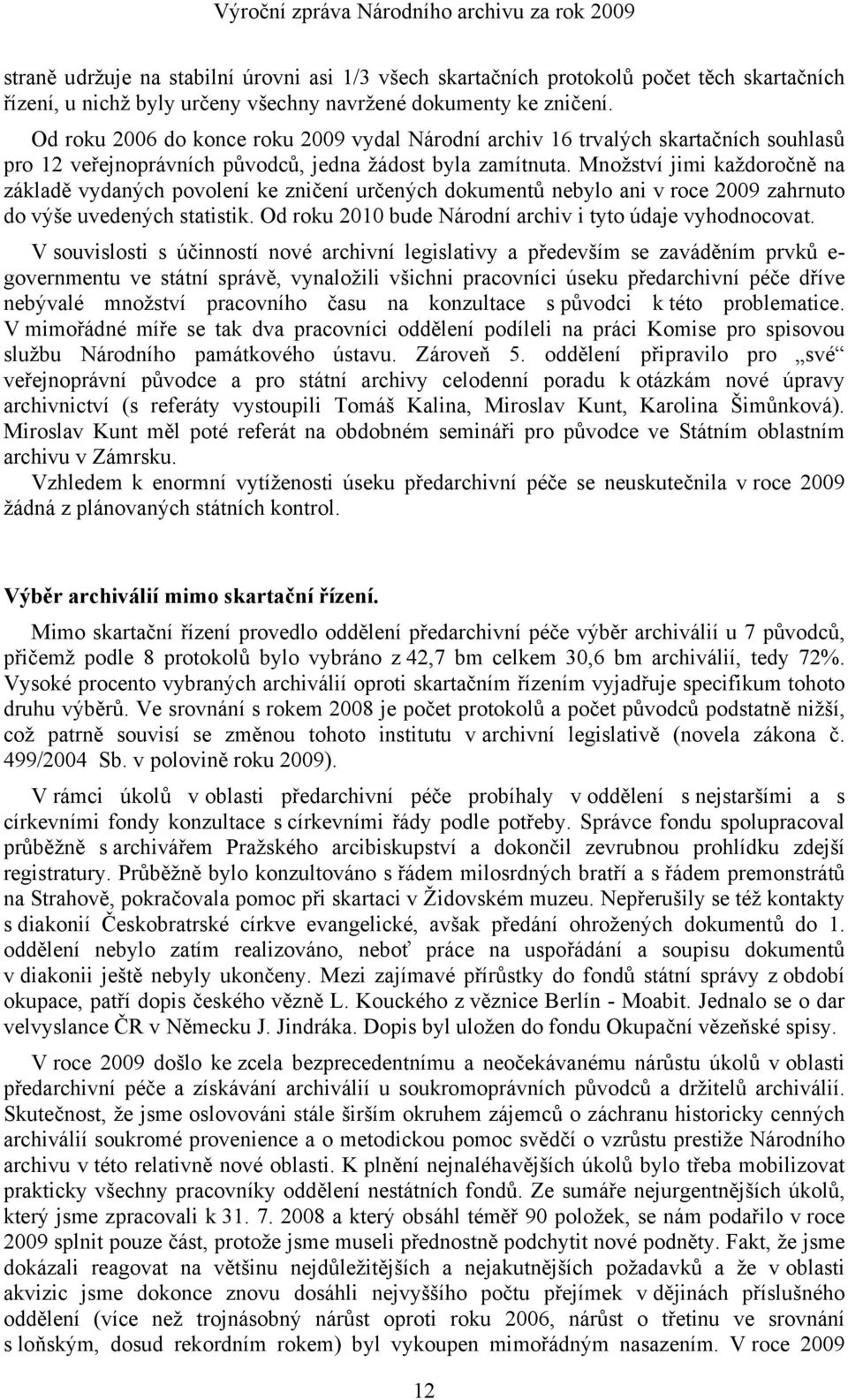 Množství jimi každoročně na základě vydaných povolení ke zničení určených dokumentů nebylo ani v roce 2009 zahrnuto do výše uvedených statistik.