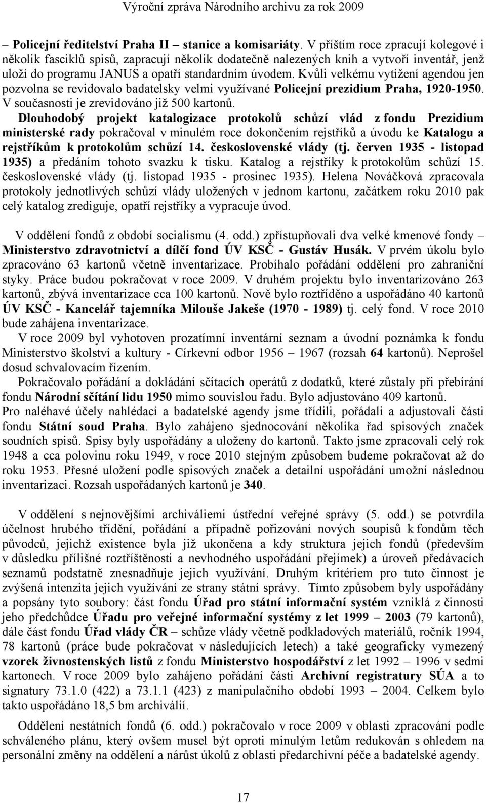 Kvůli velkému vytížení agendou jen pozvolna se revidovalo badatelsky velmi využívané Policejní prezidium Praha, 1920-1950. V současnosti je zrevidováno již 500 kartonů.