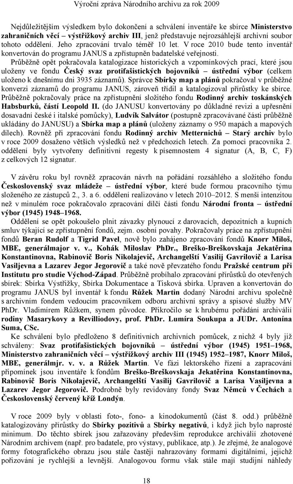 Průběžně opět pokračovala katalogizace historických a vzpomínkových prací, které jsou uloženy ve fondu Český svaz protifašistických bojovníků ústřední výbor (celkem uloženo k dnešnímu dni 3935