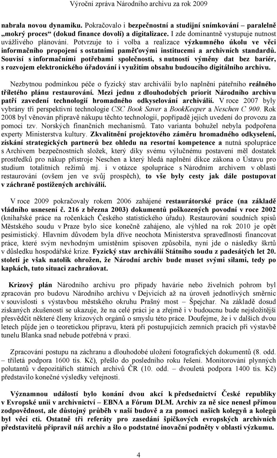 Souvisí s informačními potřebami společnosti, s nutností výměny dat bez bariér, s rozvojem elektronického úřadování i využitím obsahu budoucího digitálního archivu.