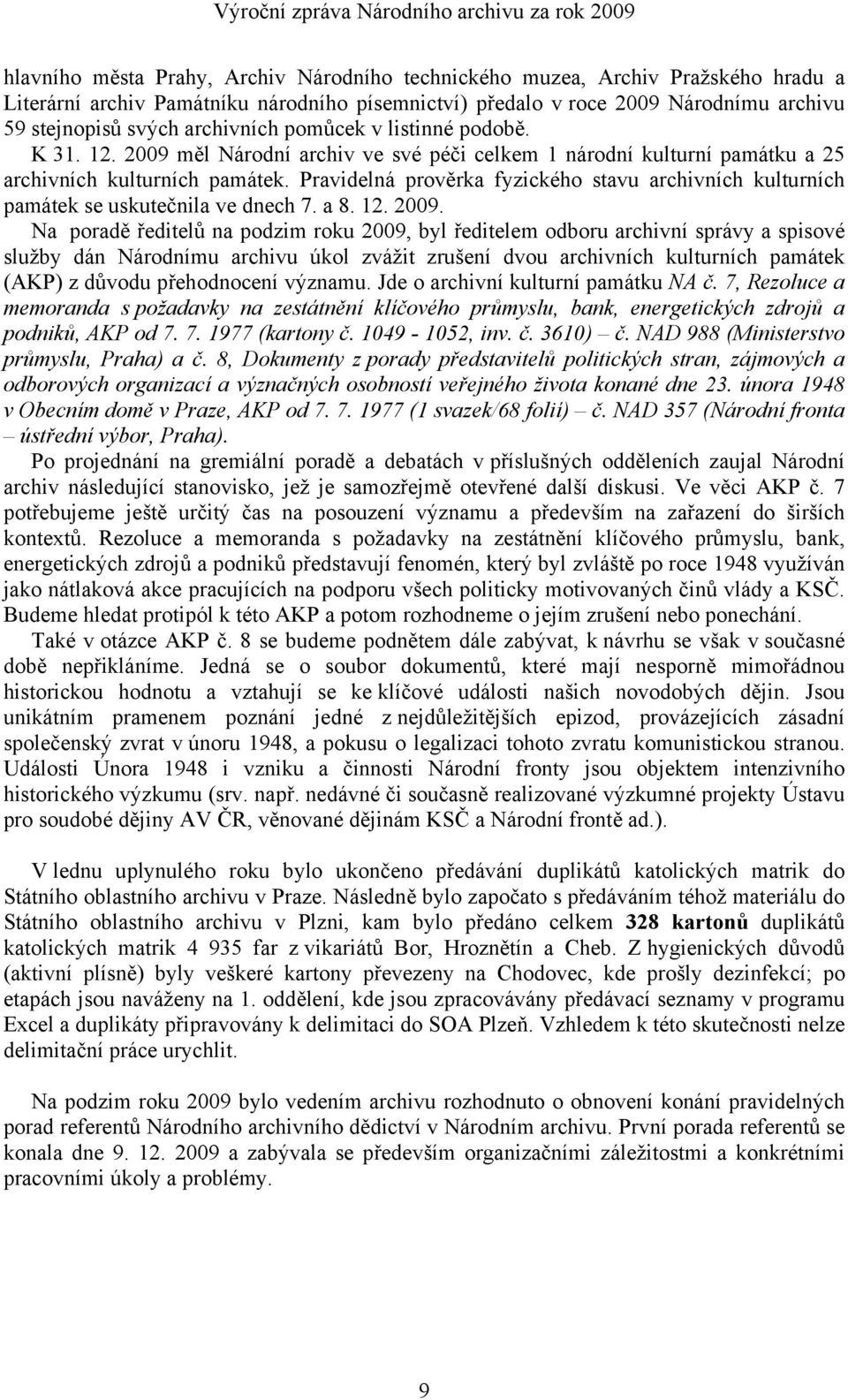 Pravidelná prověrka fyzického stavu archivních kulturních památek se uskutečnila ve dnech 7. a 8. 12. 2009.