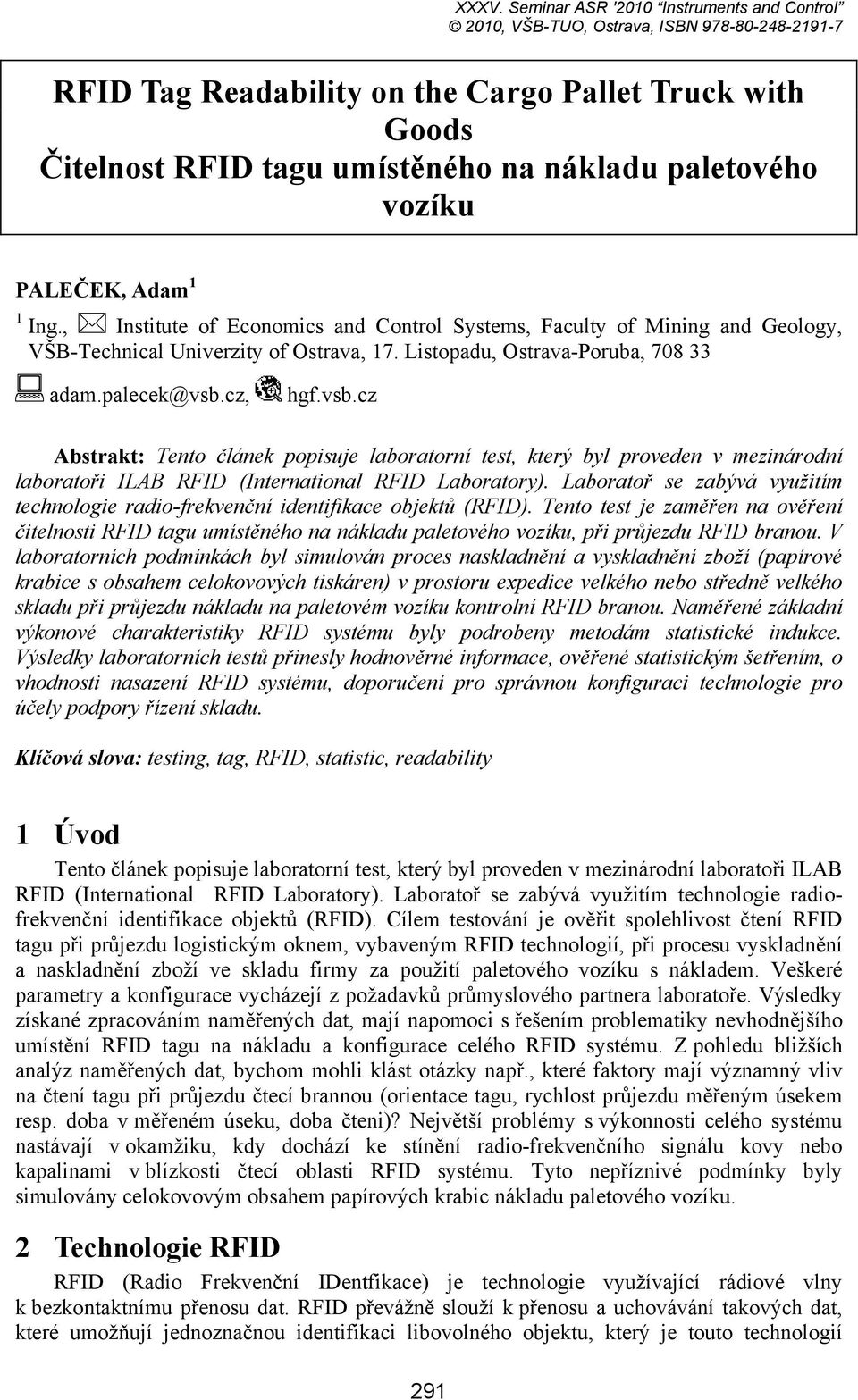 palecek@vsb.cz, hgf.vsb.cz Abstrakt: Tento článek popisuje laboratorní test, který byl proveden v mezinárodní laboratoři ILAB RFID (International RFID Laboratory).