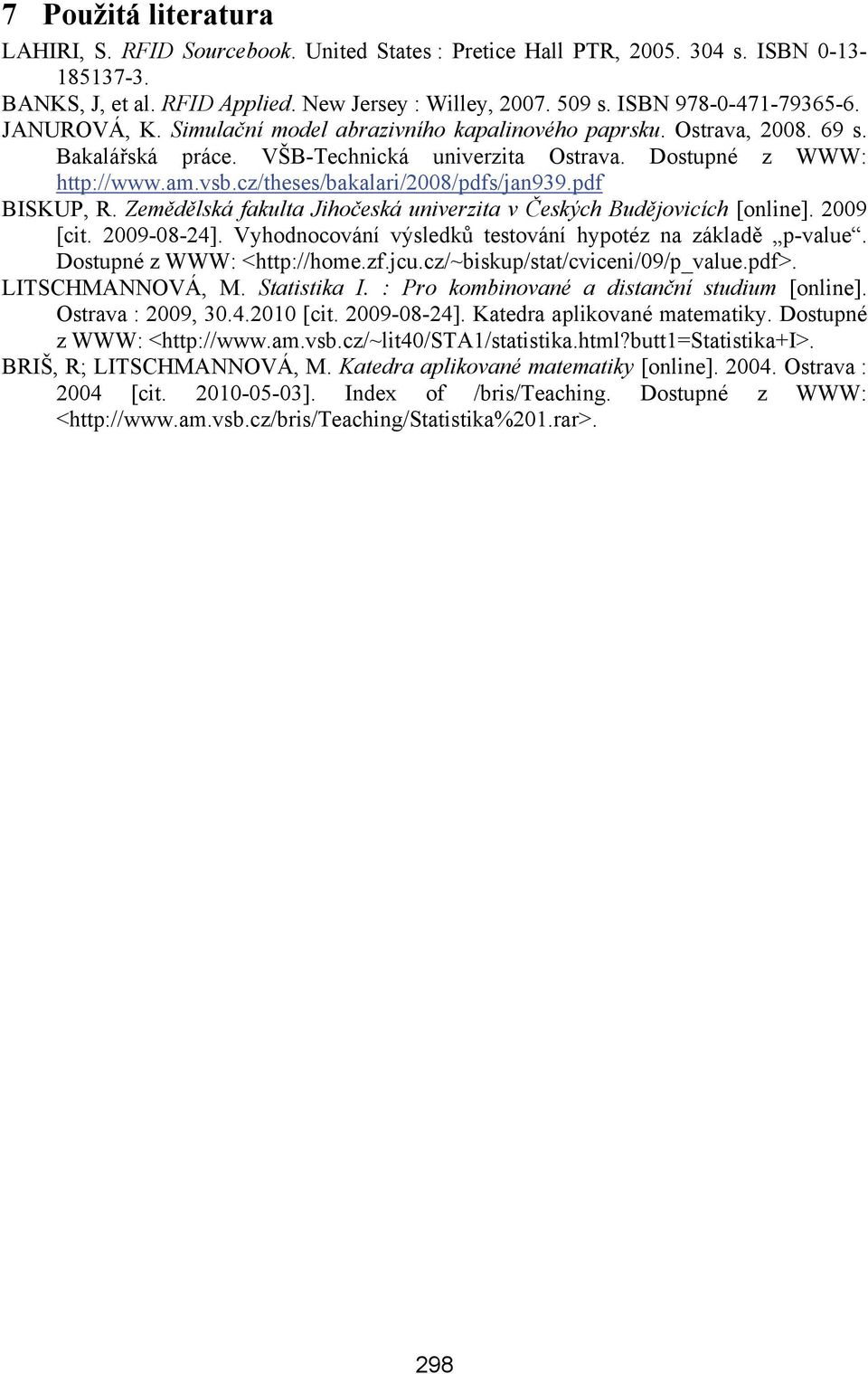 cz/theses/bakalari/2008/pdfs/jan939.pdf BISKUP, R. Zemědělská fakulta Jihočeská univerzita v Českých Budějovicích [online]. 2009 [cit. 2009-08-24].