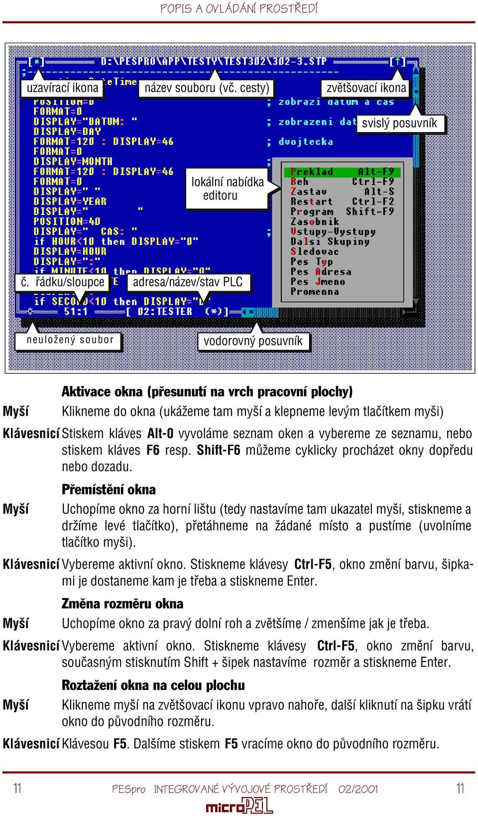 Klávesnicí Stiskem kláves Alt-0 vyvoláme seznam oken a vybereme ze seznamu, nebo stiskem kláves F6 resp. Shift-F6 mùžeme cyklicky procházet okny dopøedu nebo dozadu.