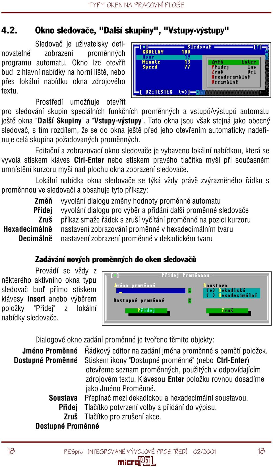 Prostøedí umožòuje otevøít pro sledování skupin speciálních funkèních promìnných a vstupù/výstupù automatu ještì okna "Další Skupiny" a "Vstupy-výstupy".