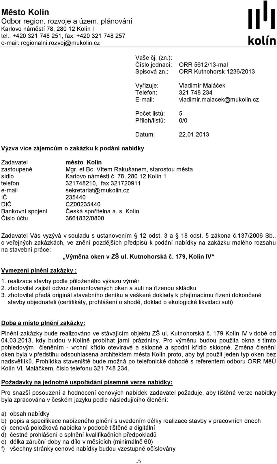 Vladimír Maláček 32 748 234 vladimir.malacek@mukolin.cz 5 0/0 Datum: 22.0.203 Výzva více zájemcům o zakázku k podání nabídky Zadavatel město Kolín zastoupené Mgr. et Bc.