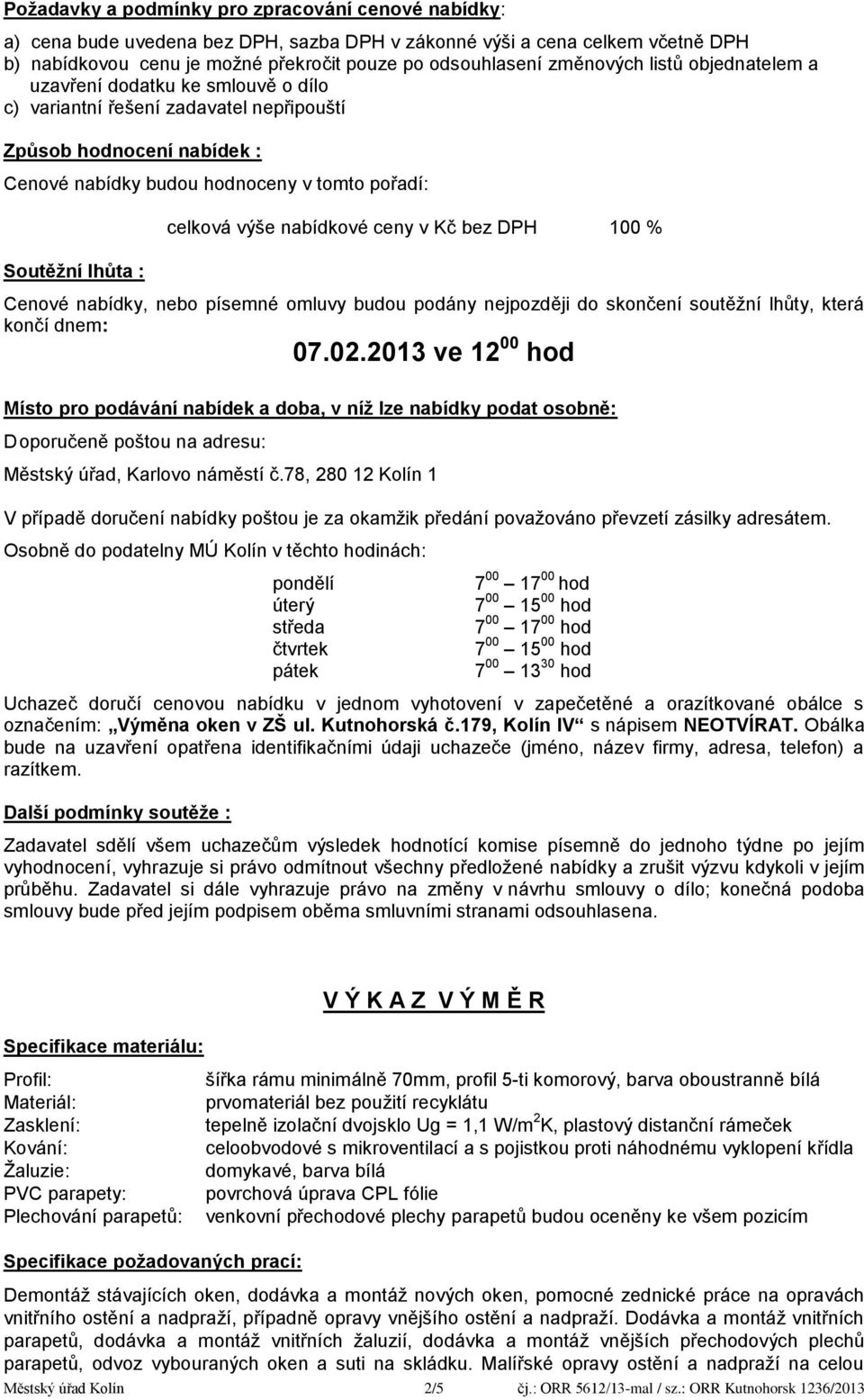 celková výše nabídkové ceny v Kč bez DPH 00 % Cenové nabídky, nebo písemné omluvy budou podány nejpozději do skončení soutěţní lhůty, která končí dnem: 07.02.