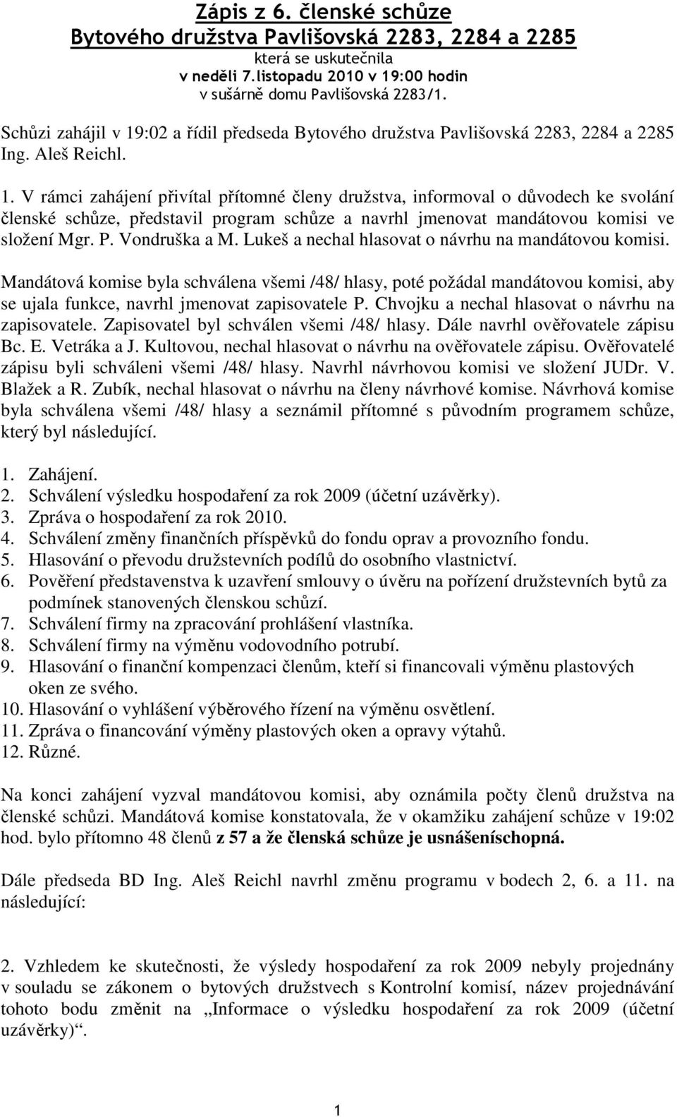 P. Vondruška a M. Lukeš a nechal hlasovat o návrhu na mandátovou komisi.