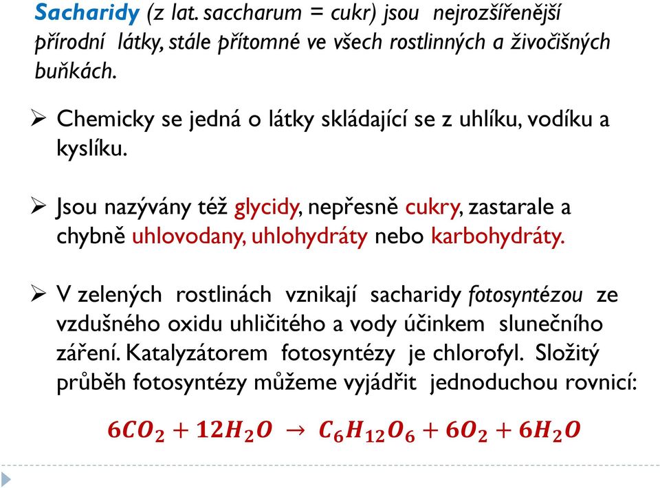 Jsou nazývány též glycidy, nepřesně cukry, zastarale a chybně uhlovodany, uhlohydráty nebo karbohydráty.