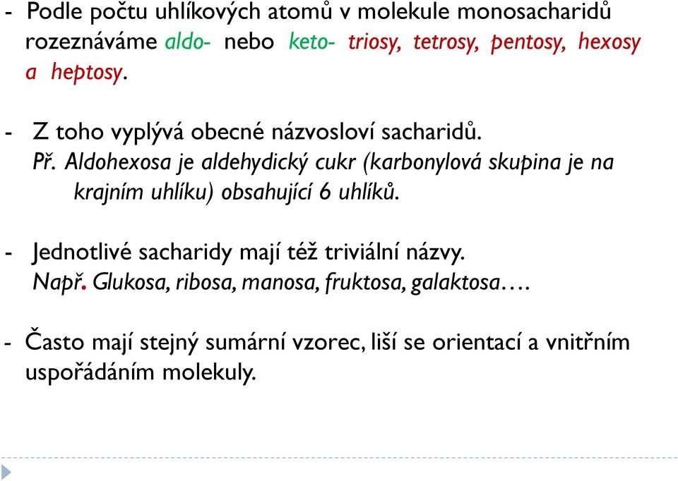 Aldohexosa je aldehydický cukr (karbonylová skupina je na krajním uhlíku) obsahující 6 uhlíků.