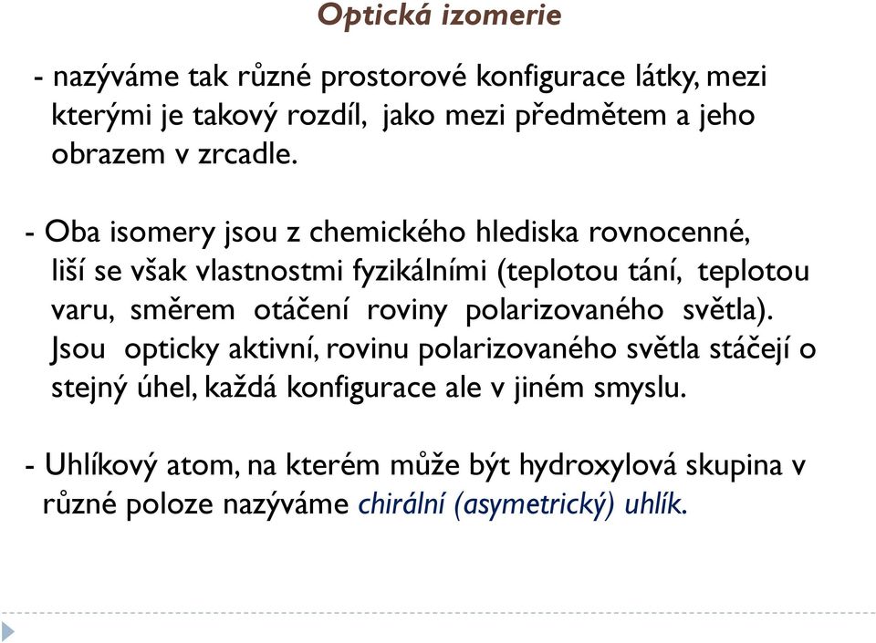 - ba isomery jsou z chemického hlediska rovnocenné, liší se však vlastnostmi fyzikálními (teplotou tání, teplotou varu, směrem