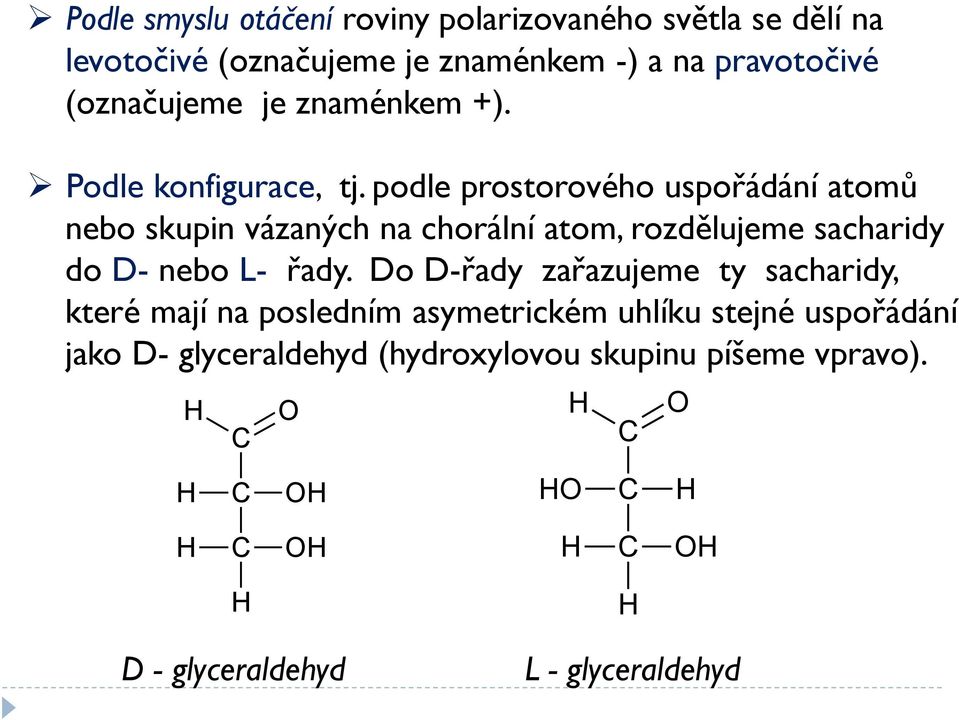 podle prostorového uspořádání atomů nebo skupin vázaných na chorální atom, rozdělujeme sacharidy do D- nebo L- řady.