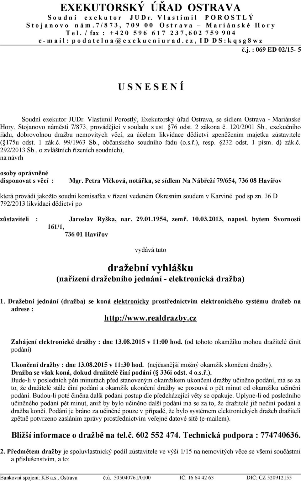 Vlastimil Porostlý, Exekutorský úřad Ostrava, se sídlem Ostrava - Mariánské Hory, Stojanovo náměstí 7/873, provádějící v souladu s ust. 76 odst. 2 zákona č. 120/2001 Sb.