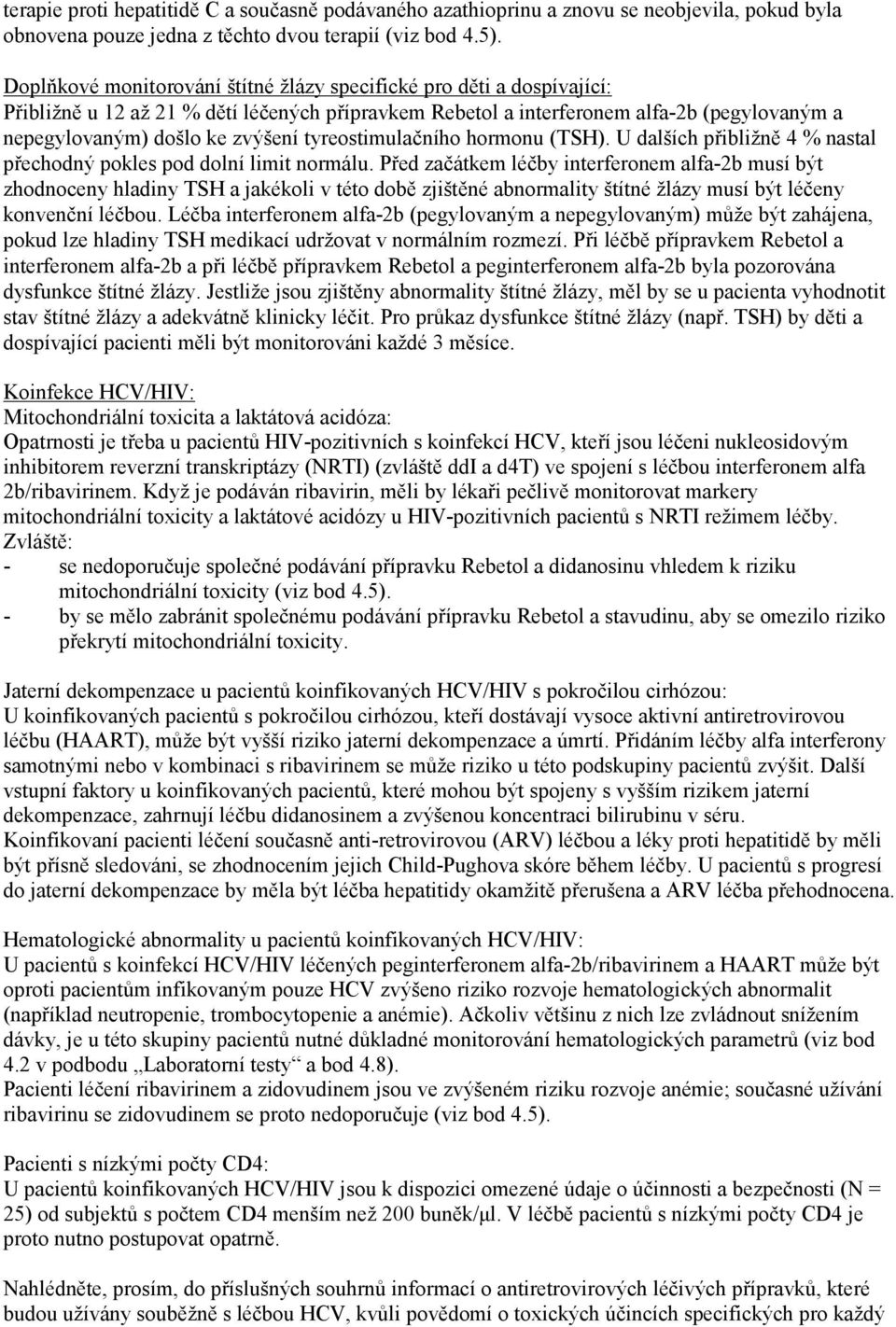 tyreostimulačního hormonu (TSH). U dalších přibližně 4 % nastal přechodný pokles pod dolní limit normálu.