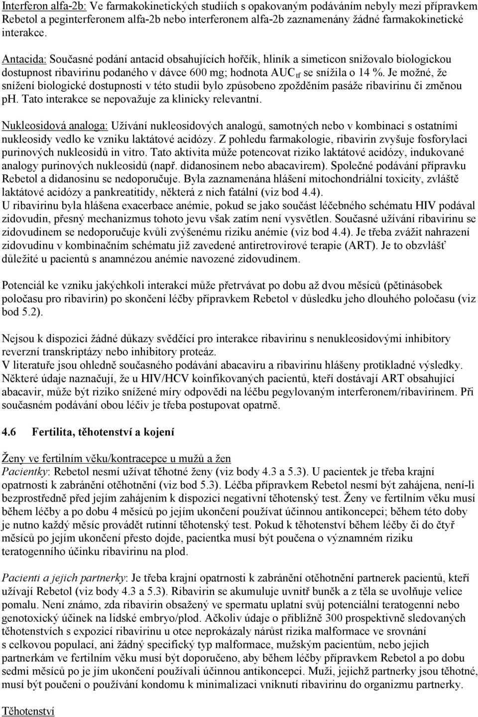 Je možné, že snížení biologické dostupnosti v této studii bylo způsobeno zpožděním pasáže ribavirinu či změnou ph. Tato interakce se nepovažuje za klinicky relevantní.