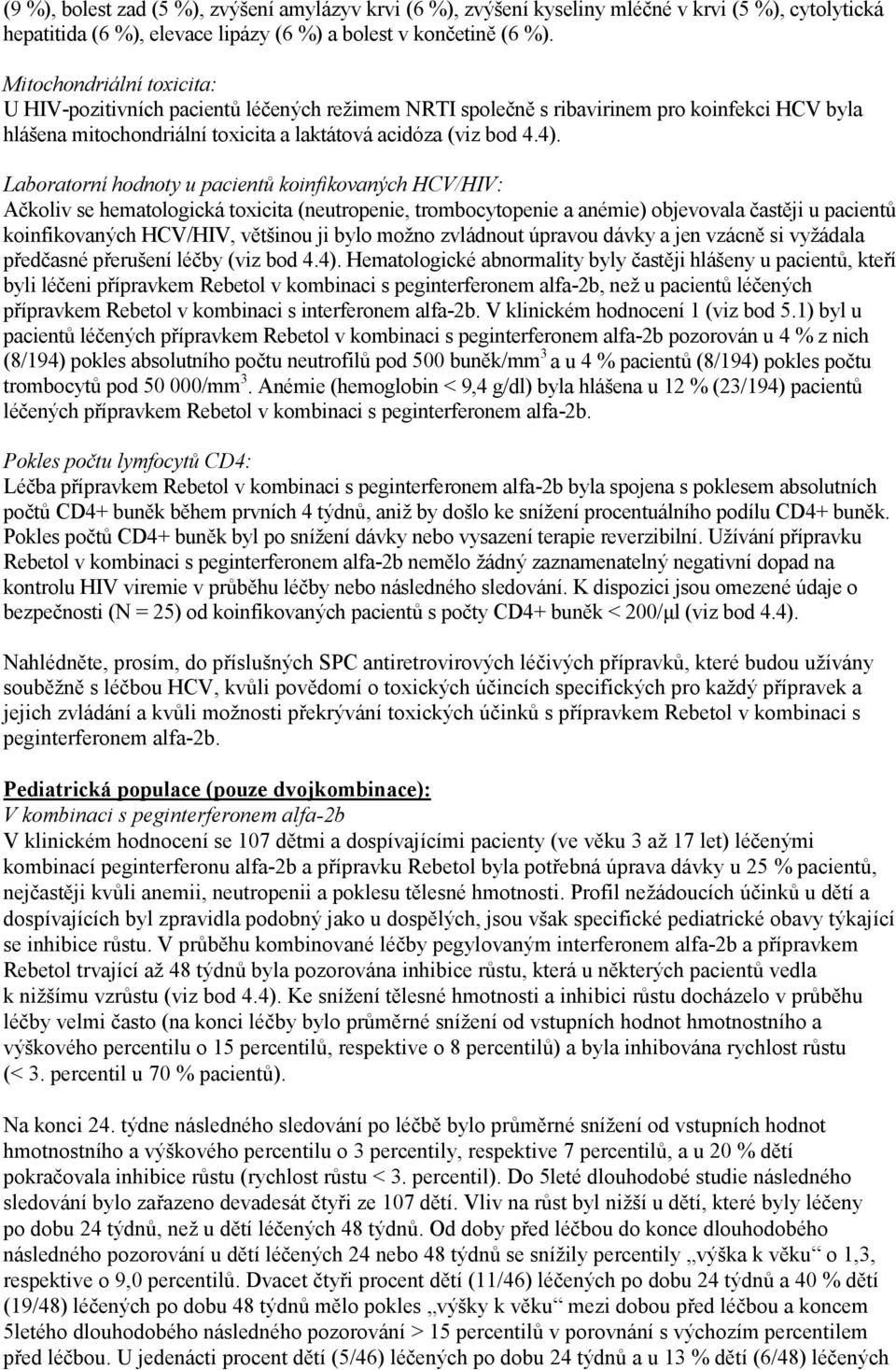 Laboratorní hodnoty u pacientů koinfikovaných HCV/HIV: Ačkoliv se hematologická toxicita (neutropenie, trombocytopenie a anémie) objevovala častěji u pacientů koinfikovaných HCV/HIV, většinou ji bylo