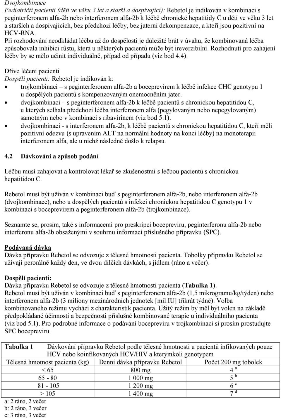 Při rozhodování neodkládat léčbu až do dospělosti je důležité brát v úvahu, že kombinovaná léčba způsobovala inhibici růstu, která u některých pacientů může být ireverzibilní.