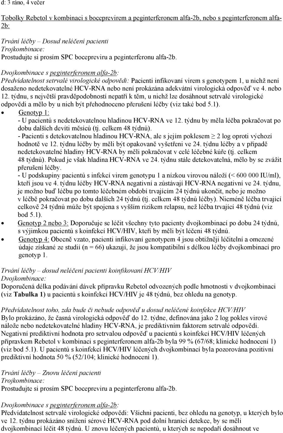 Dvojkombinace s peginterferonem alfa-2b: Předvídatelnost setrvalé virologické odpovědi: Pacienti infikovaní virem s genotypem 1, u nichž není dosaženo nedetekovatelné HCV-RNA nebo není prokázána