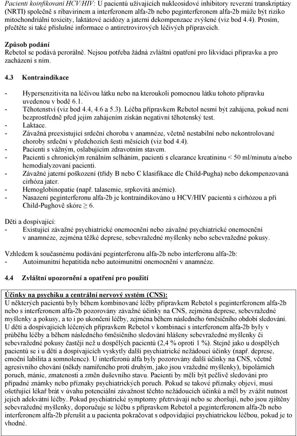 Způsob podání Rebetol se podává perorálně. Nejsou potřeba žádná zvláštní opatření pro likvidaci přípravku a pro zacházení s ním. 4.