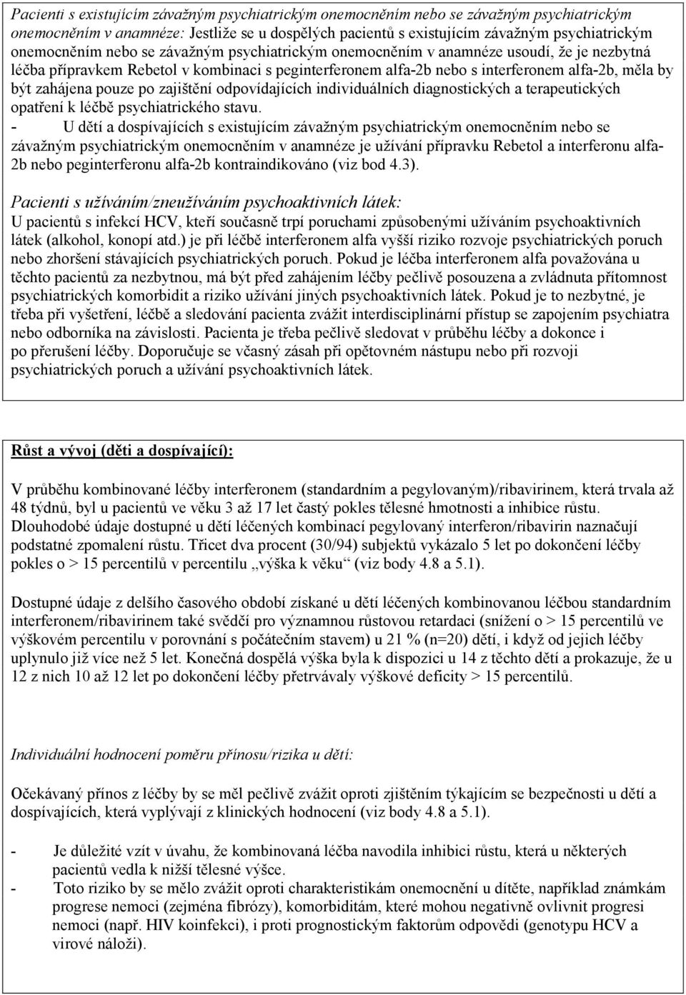 zajištění odpovídajících individuálních diagnostických a terapeutických opatření k léčbě psychiatrického stavu.