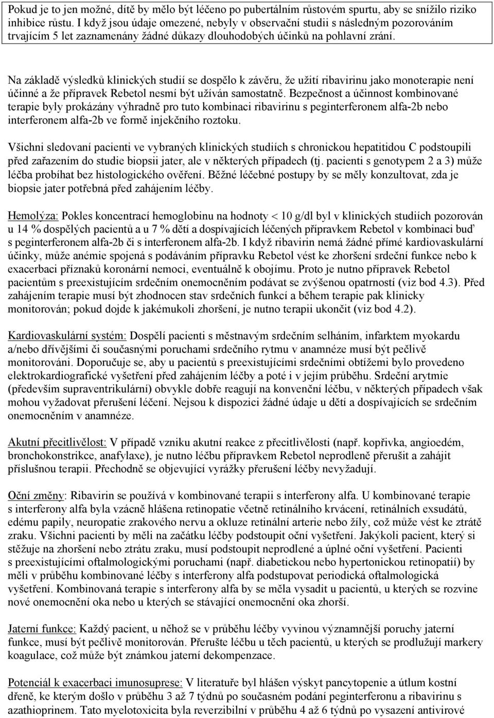 Na základě výsledků klinických studií se dospělo k závěru, že užití ribavirinu jako monoterapie není účinné a že přípravek Rebetol nesmí být užíván samostatně.