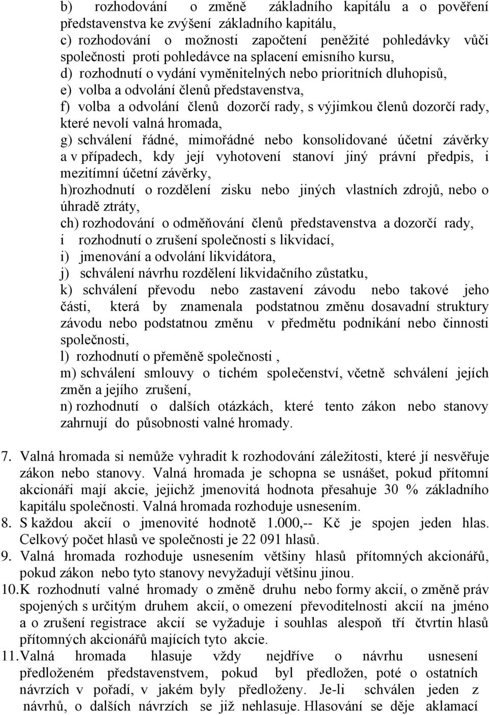 rady, které nevolí valná hromada, g) schválení řádné, mimořádné nebo konsolidované účetní závěrky a v případech, kdy její vyhotovení stanoví jiný právní předpis, i mezitímní účetní závěrky,