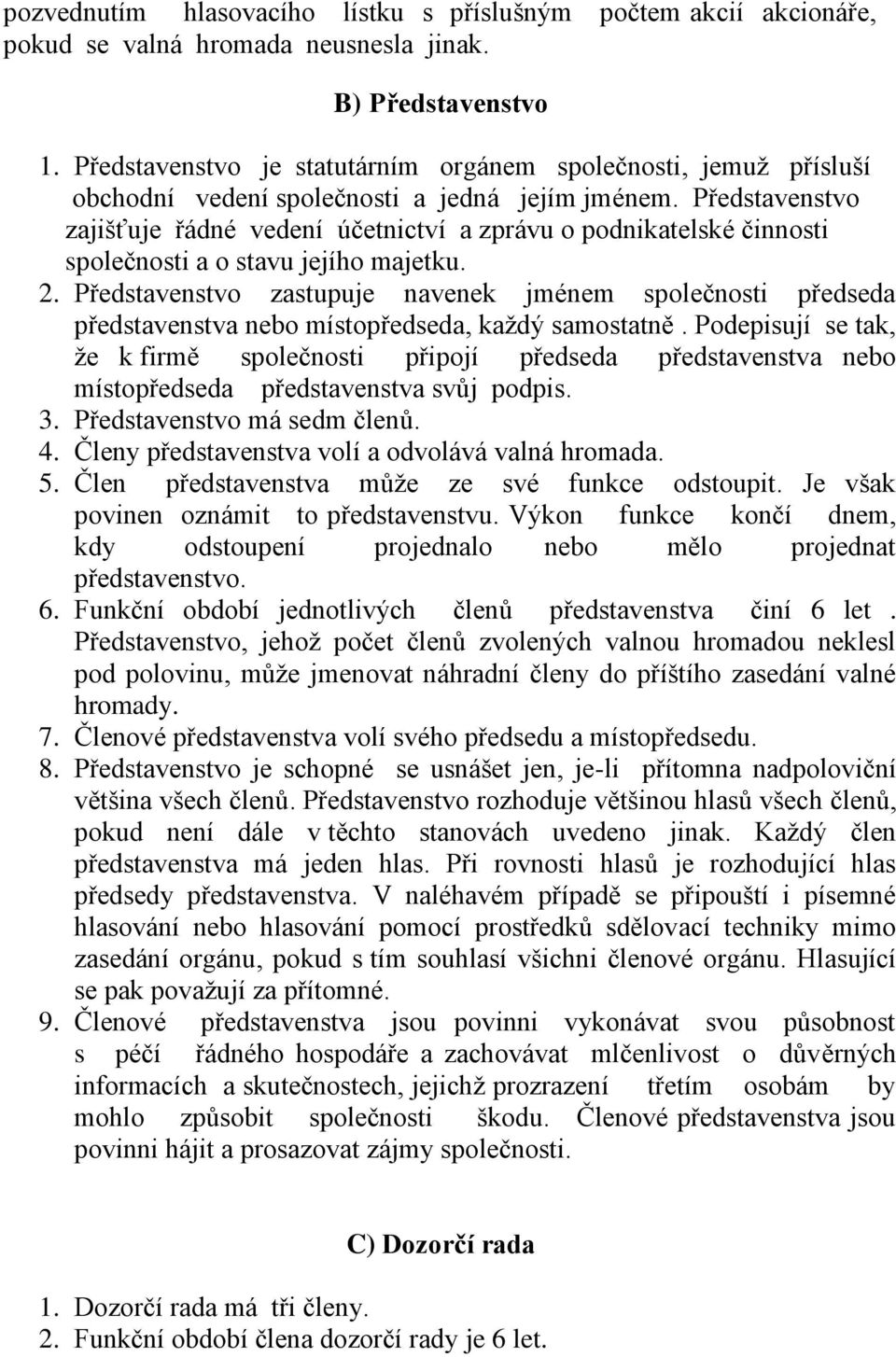 Představenstvo zajišťuje řádné vedení účetnictví a zprávu o podnikatelské činnosti společnosti a o stavu jejího majetku. 2.