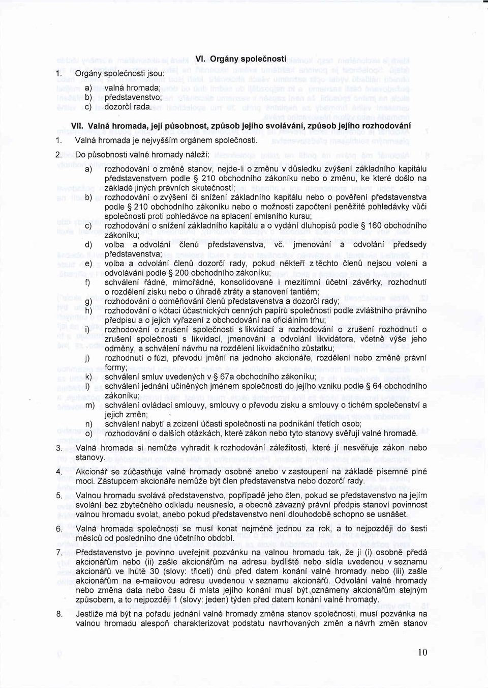 Do p0sobnosti valn6 hromady nale2i a) rozhodov6ni o zm6n5 stanov, nejde-li o zm6nu v d0sledku zvfseni z6kladniho kapitdlu piedstavenstvem podle S 210 obchodniho zdkoniku nebo o zm6nu, ke kter6 do5lo