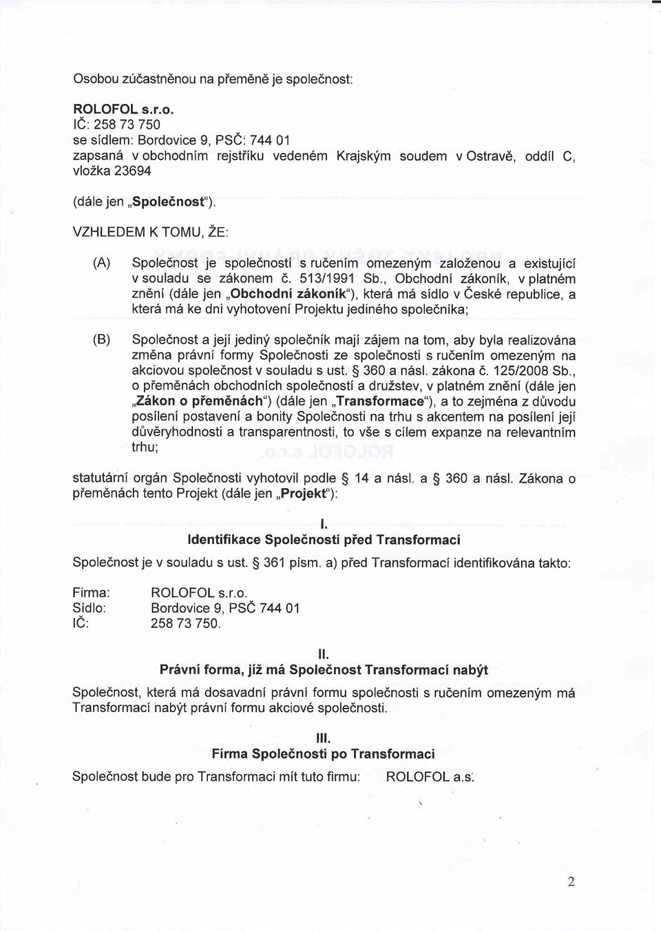 , Obchodni zilkonik, v platn6m znlni (d6le jen,,obchodni z6konik"), kterd m6 sidlo v eesk6 republice, a kter6 m6 ke dni vyhotoveni Projektu jedineho spolecnika; (B) Spolednost a jeji jedinf spolednik