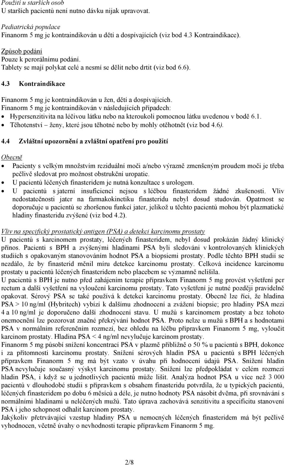 Finanorm 5 mg je kontraindikován v následujících případech: Hypersenzitivita na léčivou látku nebo na kteroukoli pomocnou látku uvedenou v bodě 6.1.