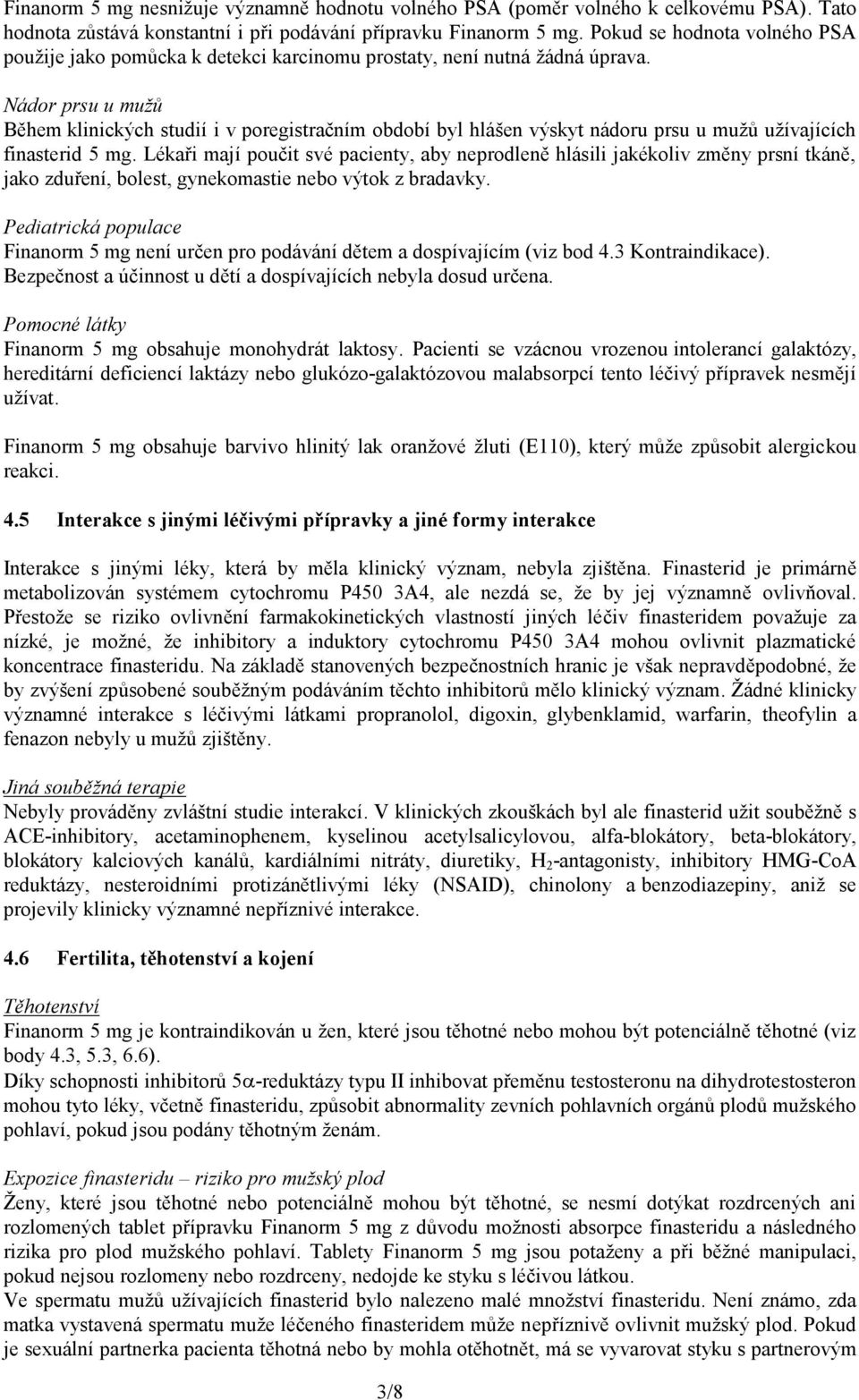 Nádor prsu u mužů Během klinických studií i v poregistračním období byl hlášen výskyt nádoru prsu u mužů užívajících finasterid 5 mg.