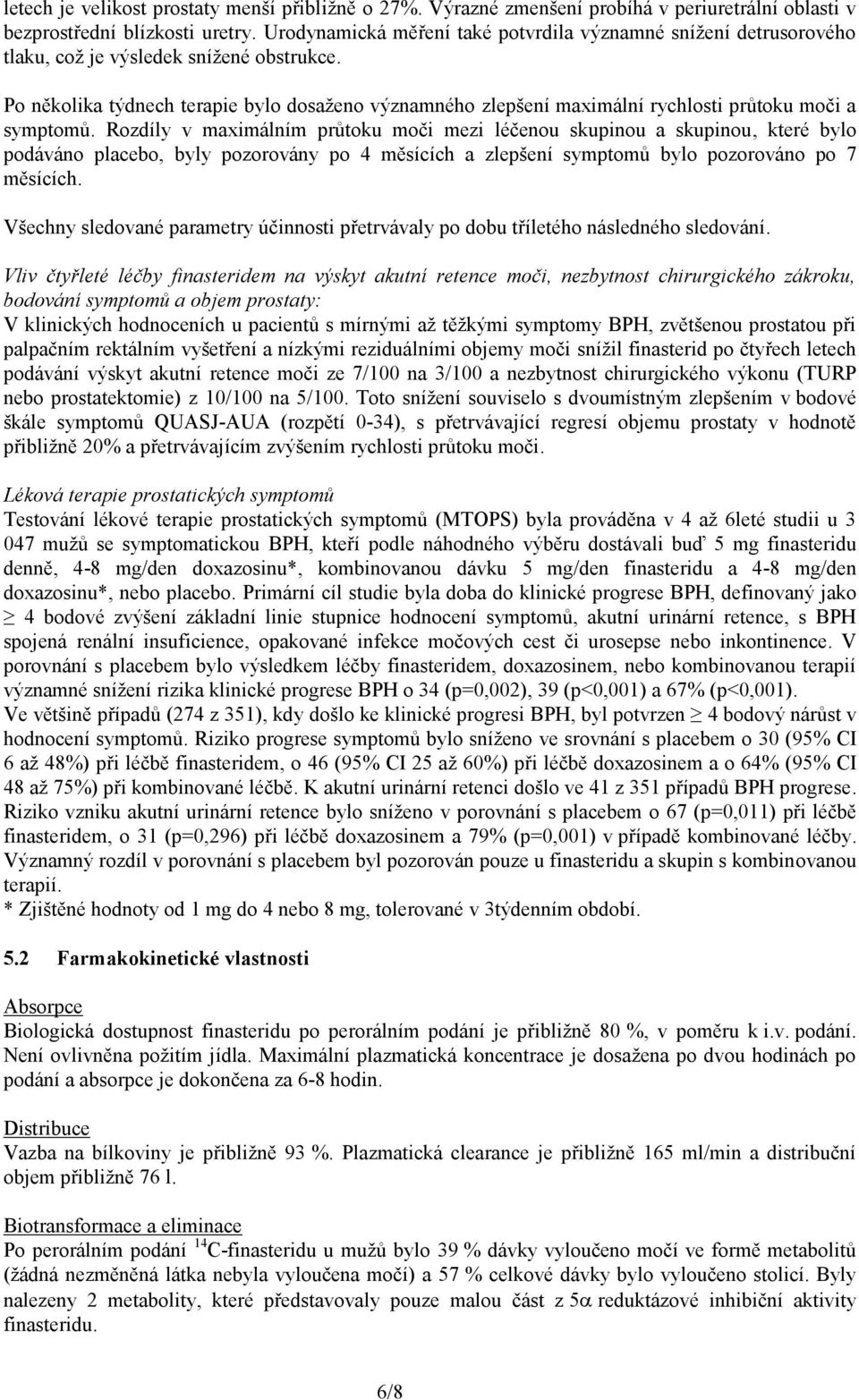 Po několika týdnech terapie bylo dosaženo významného zlepšení maximální rychlosti průtoku moči a symptomů.