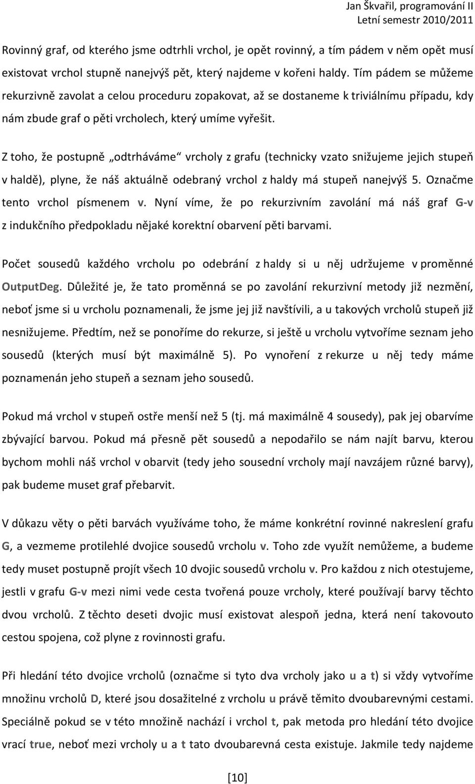 Z toho, že postupně odtrháváme vrcholy z grafu (technicky vzato snižujeme jejich stupeň v haldě), plyne, že náš aktuálně odebraný vrchol z haldy má stupeň nanejvýš 5. Označme tento vrchol písmenem v.