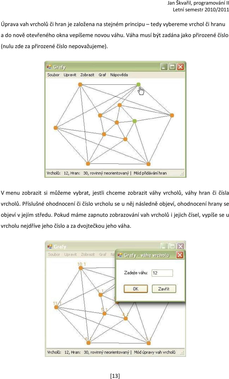 V menu zobrazit si můžeme vybrat, jestli chceme zobrazit váhy vrcholů, váhy hran či čísla vrcholů.