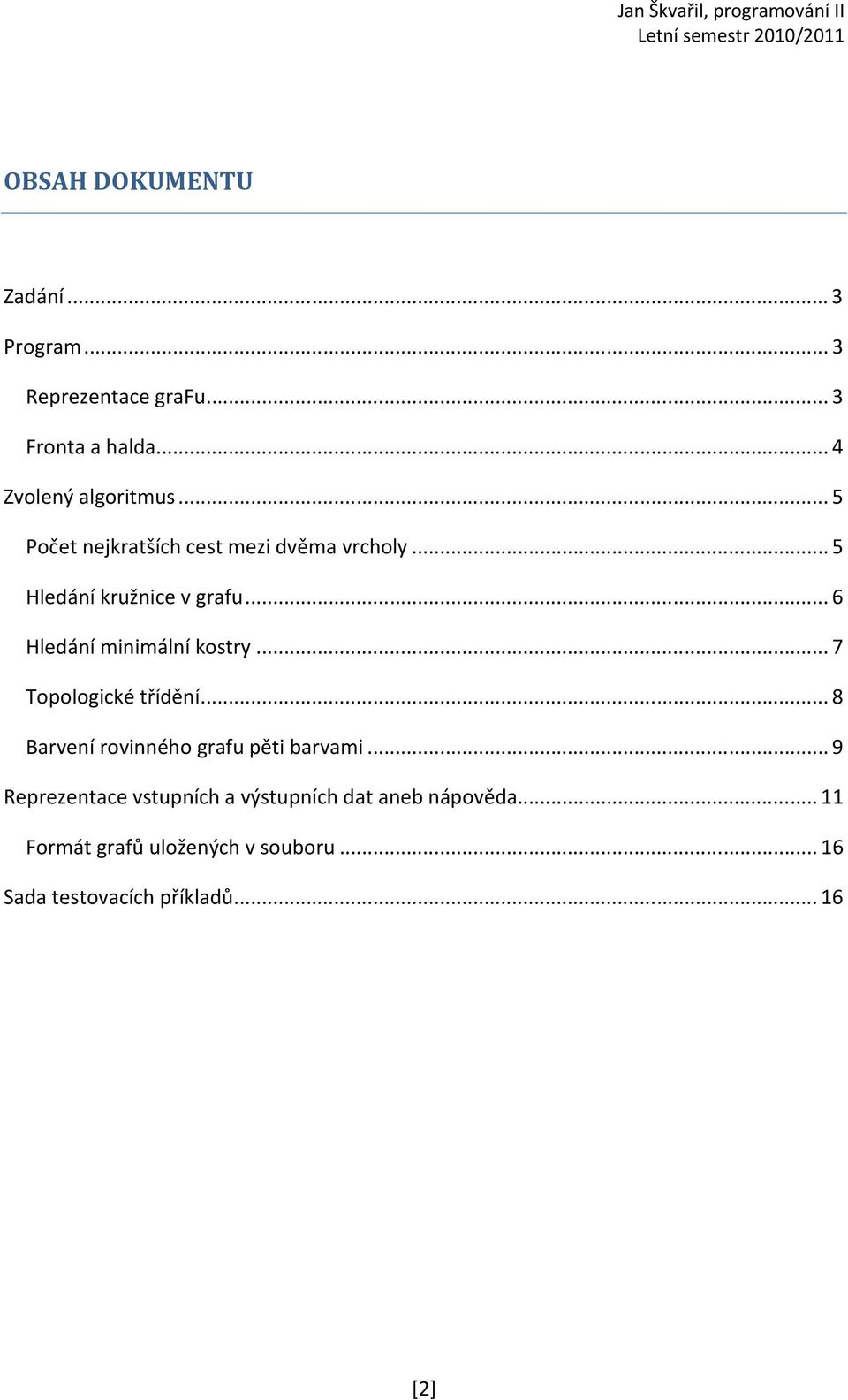 .. 7 Topologické třídění... 8 Barvení rovinného grafu pěti barvami.