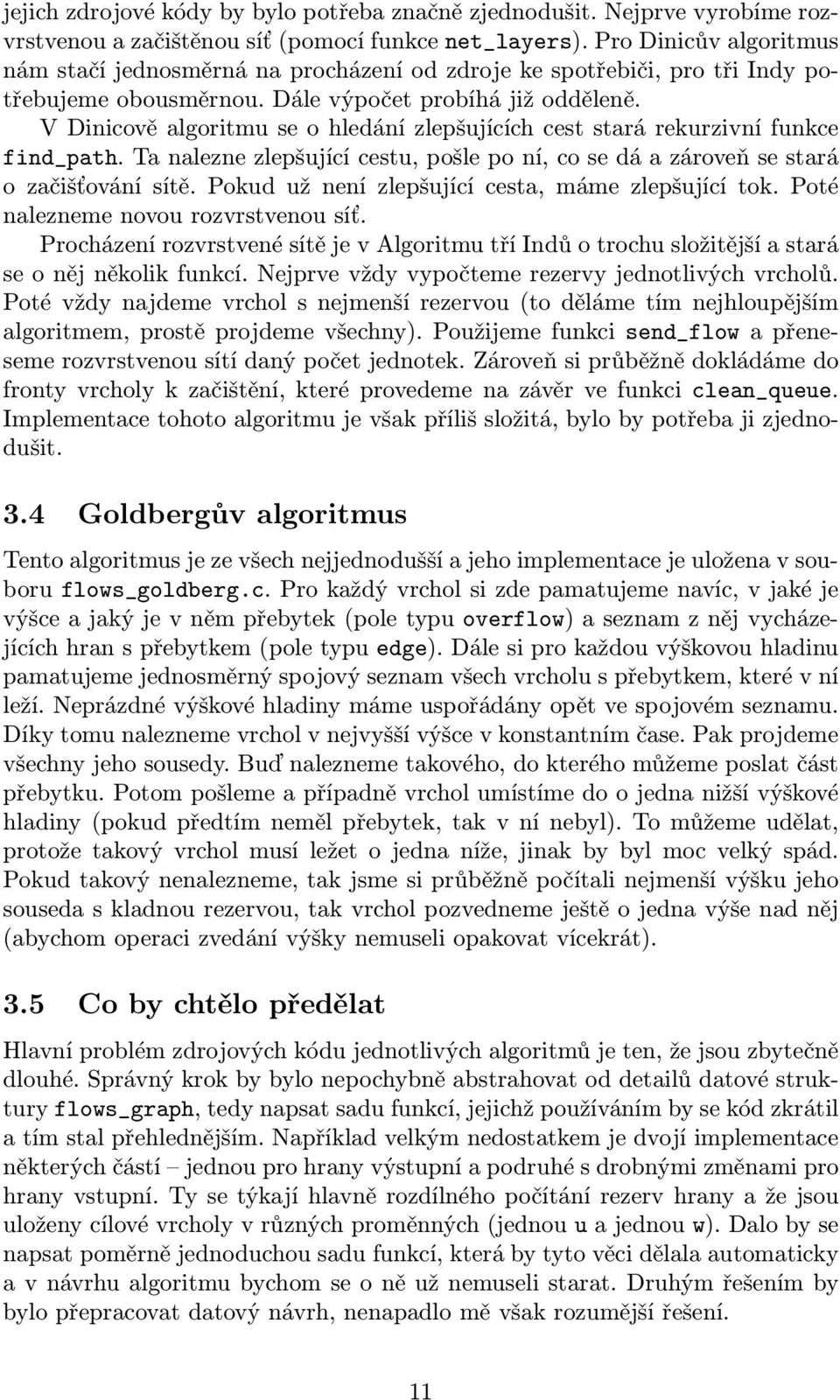 V Dinicově algoritmu se o hledání zlepšujících cest stará rekurzivní funkce find_path.tanaleznezlepšujícícestu,pošleponí,cosedáazároveňsestará o začišťování sítě.