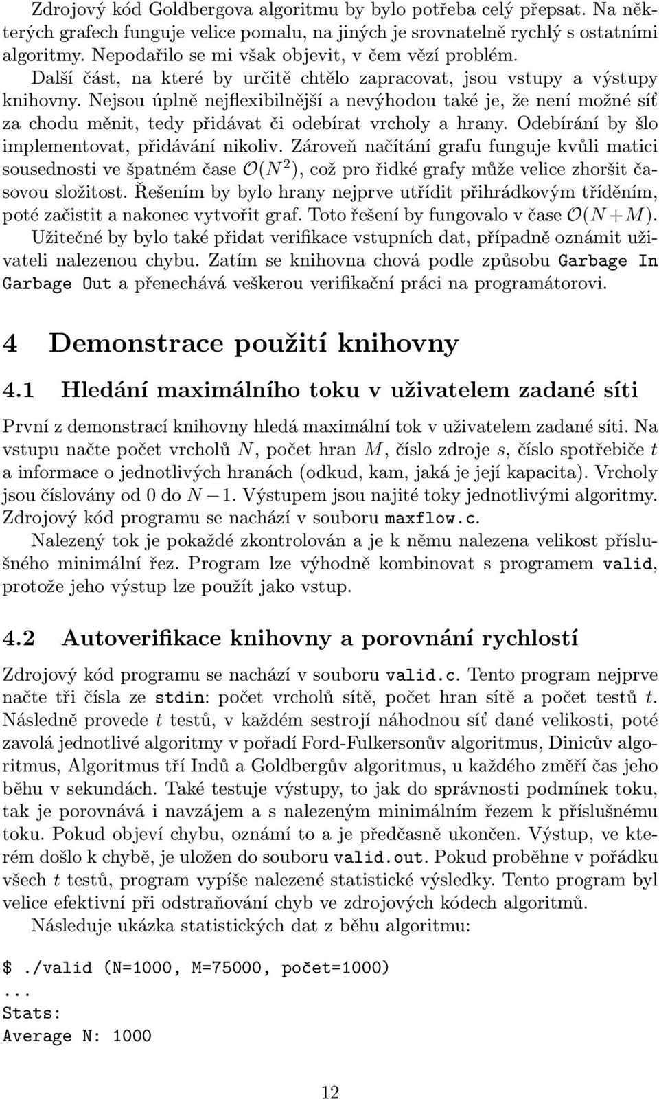 Nejsou úplně nejflexibilnější a nevýhodou také je, že není možné síť za chodu měnit, tedy přidávat či odebírat vrcholy a hrany. Odebírání by šlo implementovat, přidávání nikoliv.