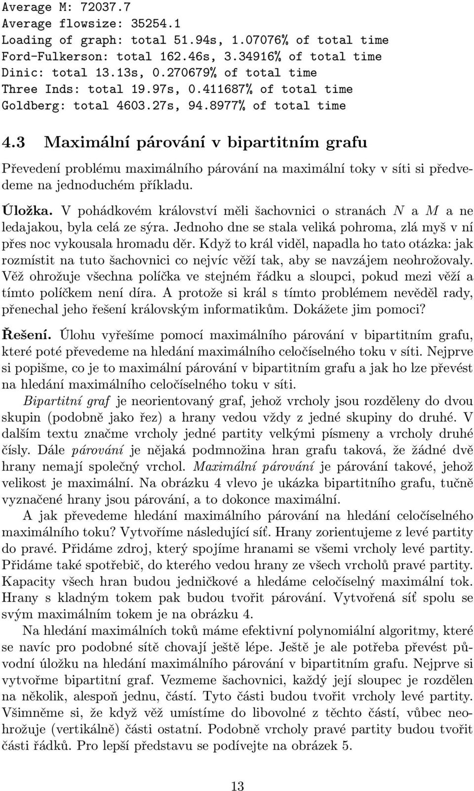 Maximální párování v bipartitním grafu Převedení problému maximálního párování na maximální toky v síti si předvedeme na jednoduchém příkladu. Úložka.