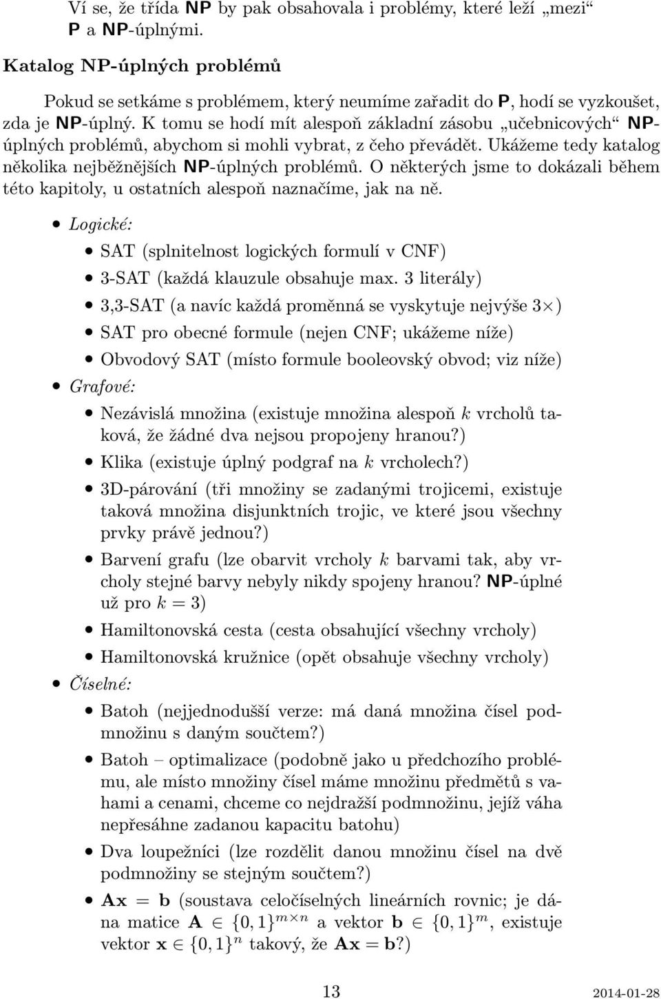 K tomu se hodí mít alespoň základní zásobu učebnicových NPúplných problémů, abychom si mohli vybrat, z čeho převádět. Ukážeme tedy katalog několika nejběžnějších NP-úplných problémů.