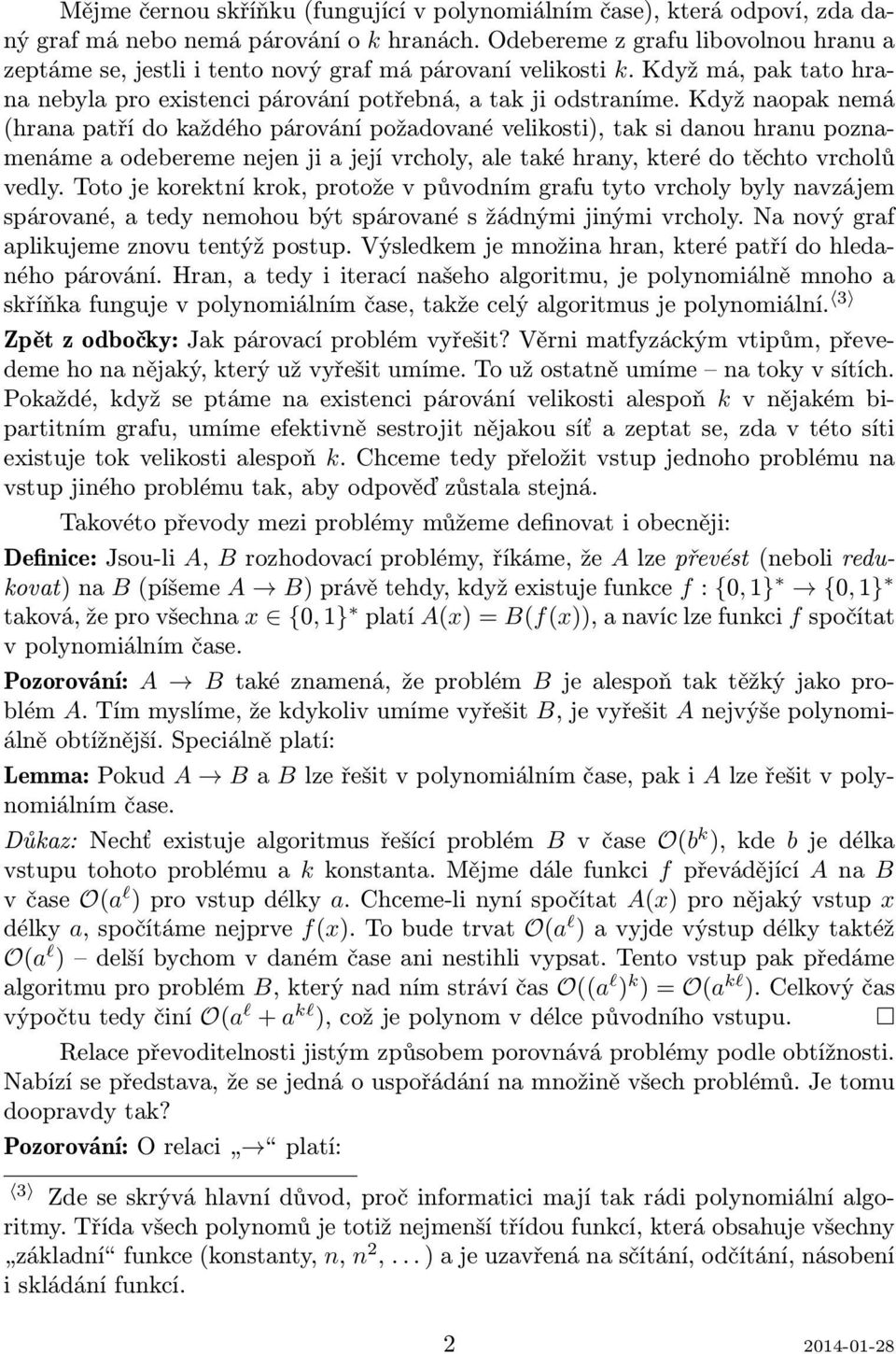 Když naopak nemá (hrana patří do každého párování požadované velikosti), tak si danou hranu poznamenáme a odebereme nejen ji a její vrcholy, ale také hrany, které do těchto vrcholů vedly.