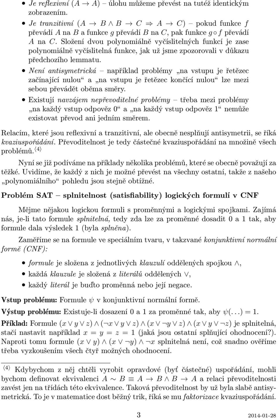 Není antisymetrická například problémy na vstupu je řetězec začínající nulou a na vstupu je řetězec končící nulou lze mezi sebou převádět oběma směry.