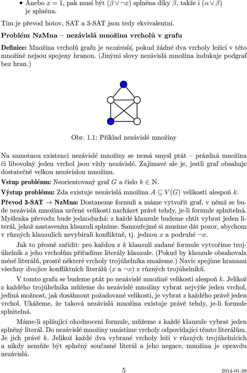 (Jinými slovy nezávislá množina indukuje podgraf bez hran.) Obr. 1.