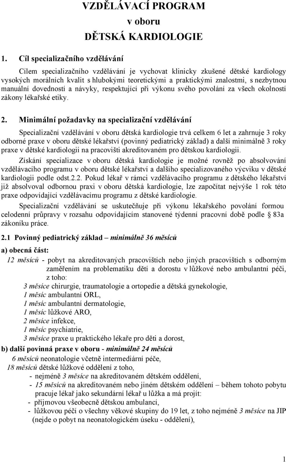 Minimální požadavky na specializační vzdělávání Specializační vzdělávání v oboru dětská kardiologie trvá celkem 6 let a zahrnuje 3 roky odborné praxe v oboru dětské lékařství (povinný pediatrický