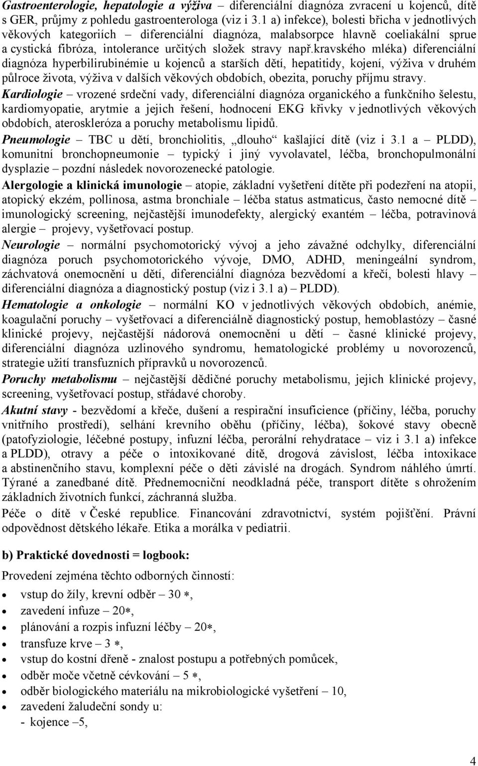 kravského mléka) diferenciální diagnóza hyperbilirubinémie u kojenců a starších dětí, hepatitidy, kojení, výživa v druhém půlroce života, výživa v dalších věkových obdobích, obezita, poruchy příjmu