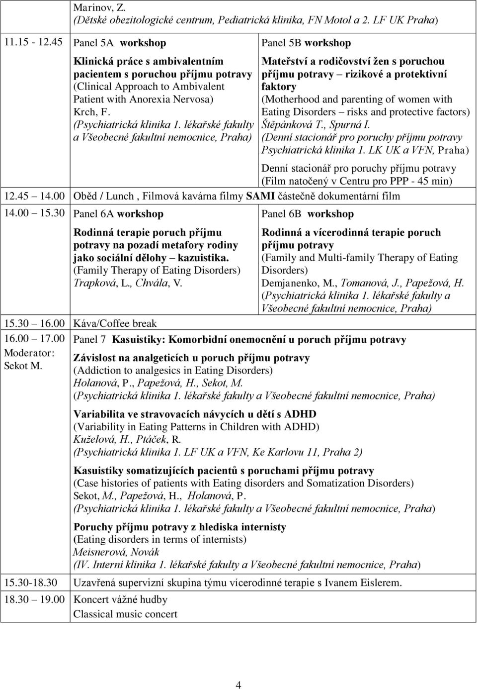 lékařské fakulty a Všeobecné fakultní nemocnice, Praha) Panel 5B workshop Mateřství a rodičovství žen s poruchou příjmu potravy rizikové a protektivní faktory (Motherhood and parenting of women with