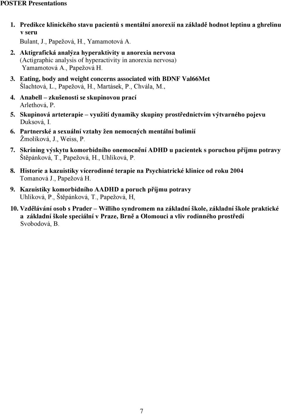 Eating, body and weight concerns associated with BDNF Val66Met Šlachtová, L., Papežová, H., Martásek, P., Chvála, M., 4. Anabell zkušenosti se skupinovou prací Arlethová, P. 5.