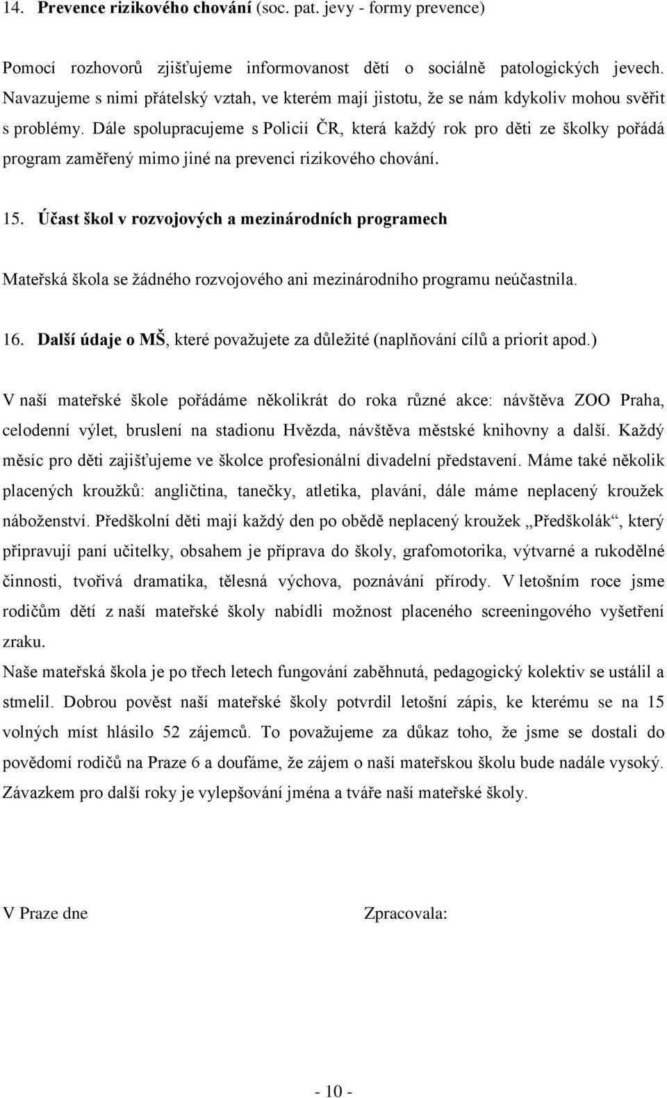 Dále spolupracujeme s Policií ČR, která každý rok pro děti ze školky pořádá program zaměřený mimo jiné na prevenci rizikového chování. 15.