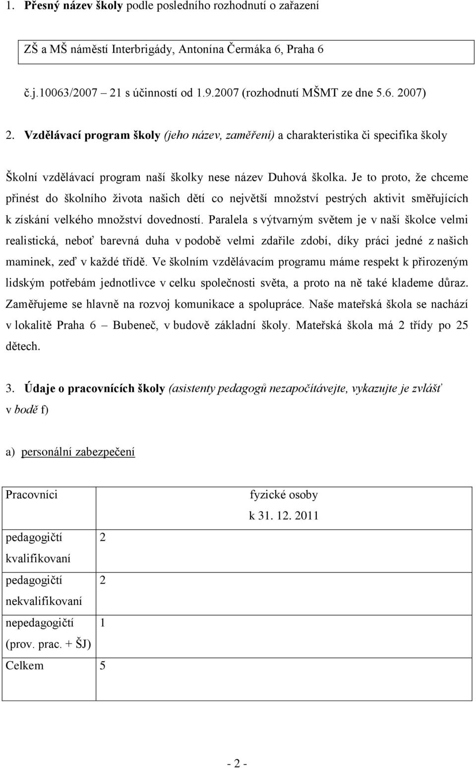 Je to proto, že chceme přinést do školního života našich dětí co největší množství pestrých aktivit směřujících k získání velkého množství dovedností.