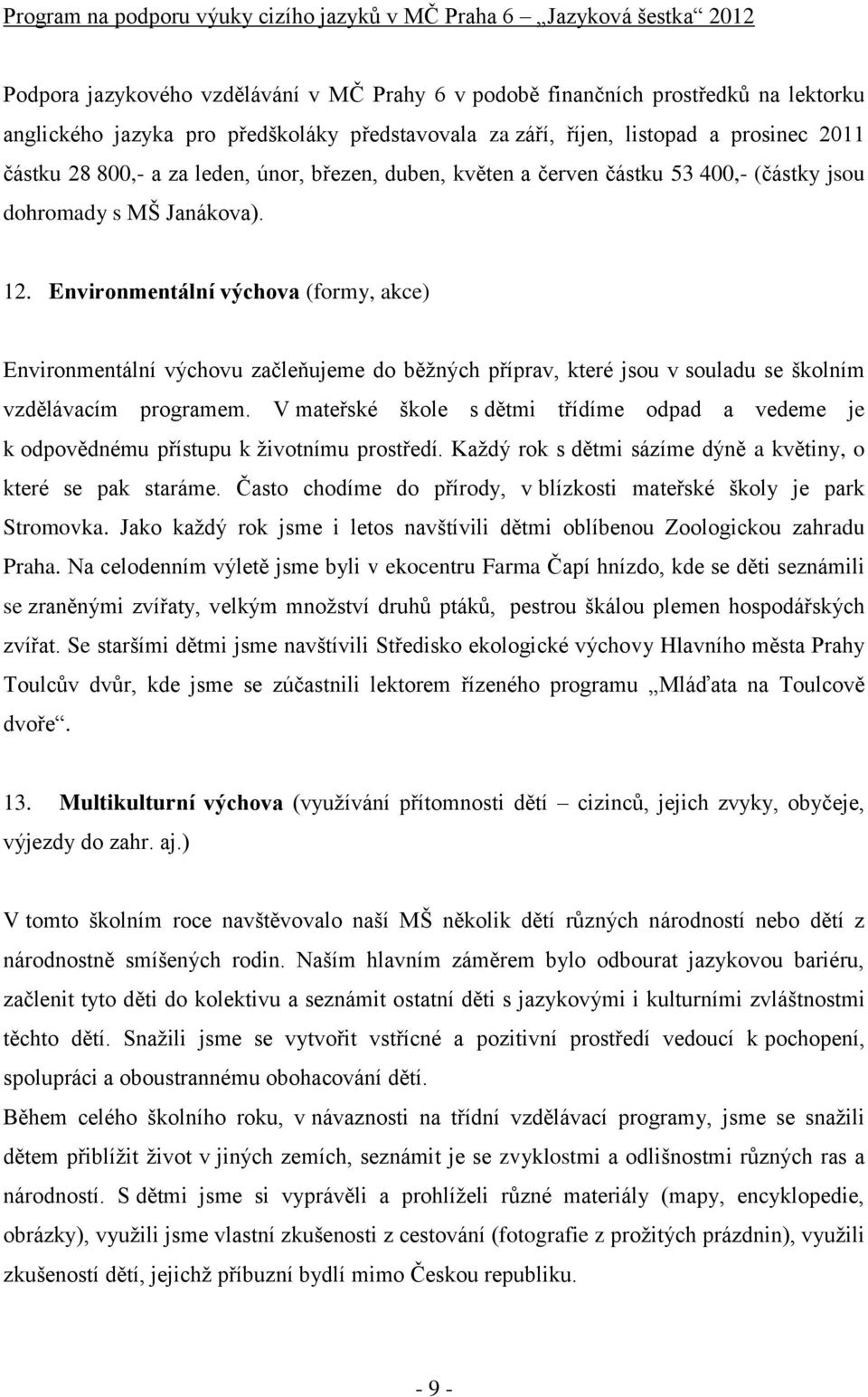 Environmentální výchova (formy, akce) Environmentální výchovu začleňujeme do běžných příprav, které jsou v souladu se školním vzdělávacím programem.