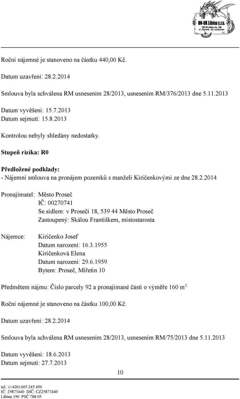 3.1955 Kiričenková Elena Datum narození: 29.6.1959 Bytem: Proseč, Miřetín 10 Předmětem nájmu: Číslo parcely 92 a pronajímané části o výměře 160 m 2. Roční nájemné je stanoveno na částku 100,00 Kč.